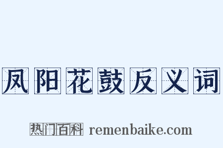 凤阳花鼓反义词是什么意思的图片